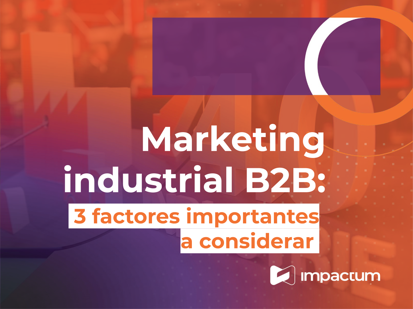 Marketing industrial B2B: 3 factores importantes que debes considerar