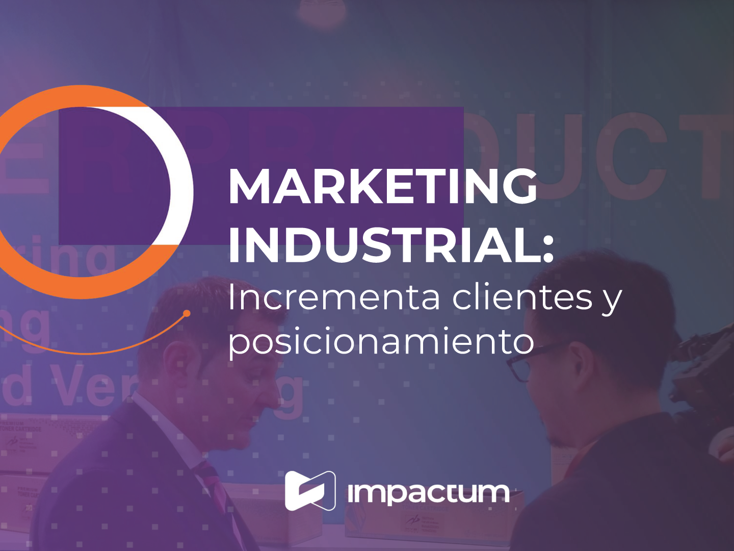 Marketing Industrial: Incrementa clientes y posicionamiento